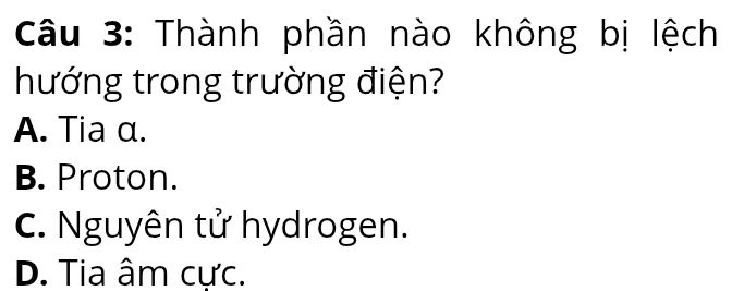 Bốn phương án tia alpha, proton, nguyên tử hydrogen và tia âm cực đặt trong điện trường, nguyên tử hydrogen trung hòa không bị lệch hướng